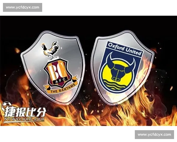 布拉德福德vs牛津联主场激战成焦点赛场风云再起谁能笑到最后